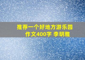 推荐一个好地方游乐园作文400字 李明雅